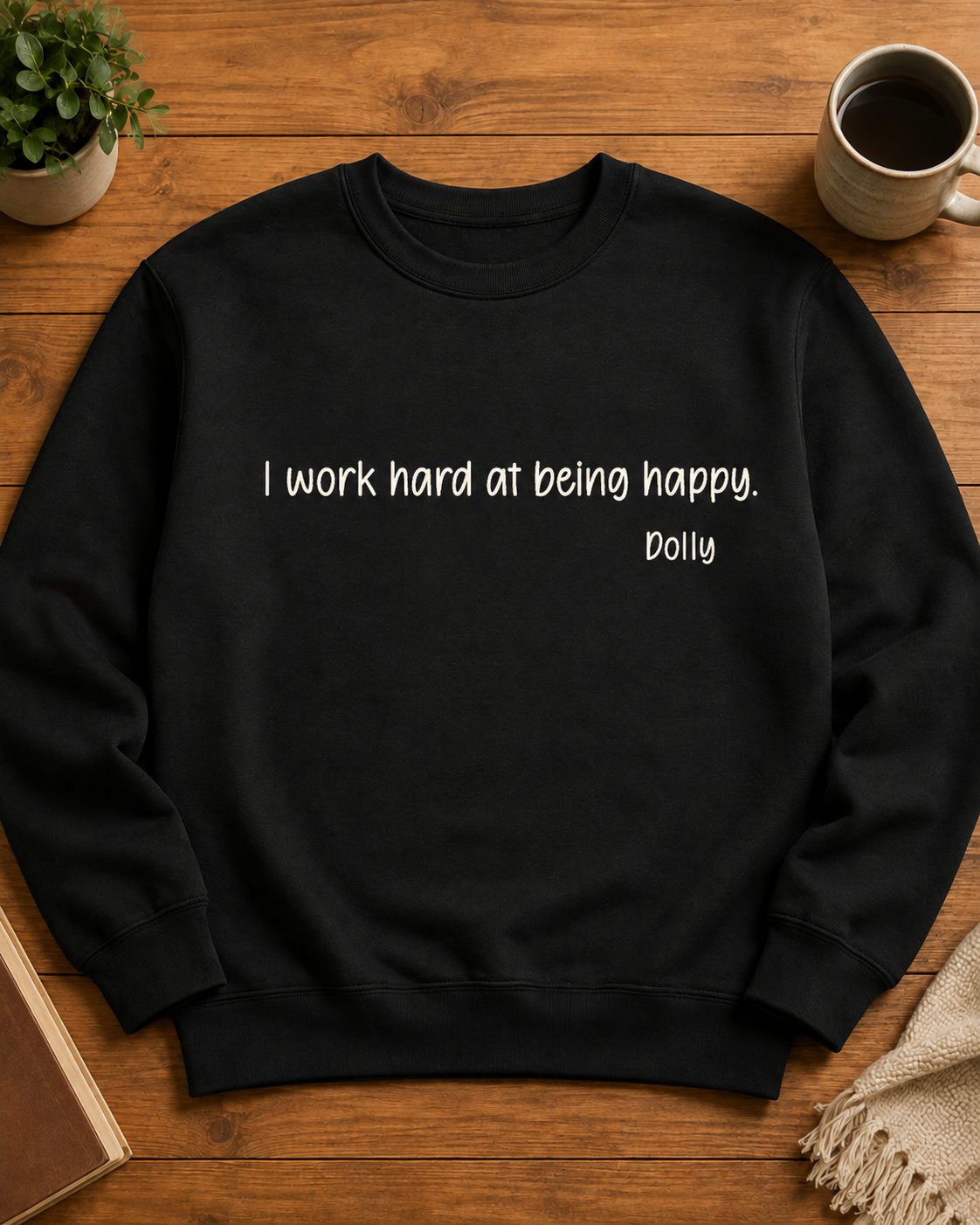 Remembering Dolly Sweatshirt - I work hard at being happy