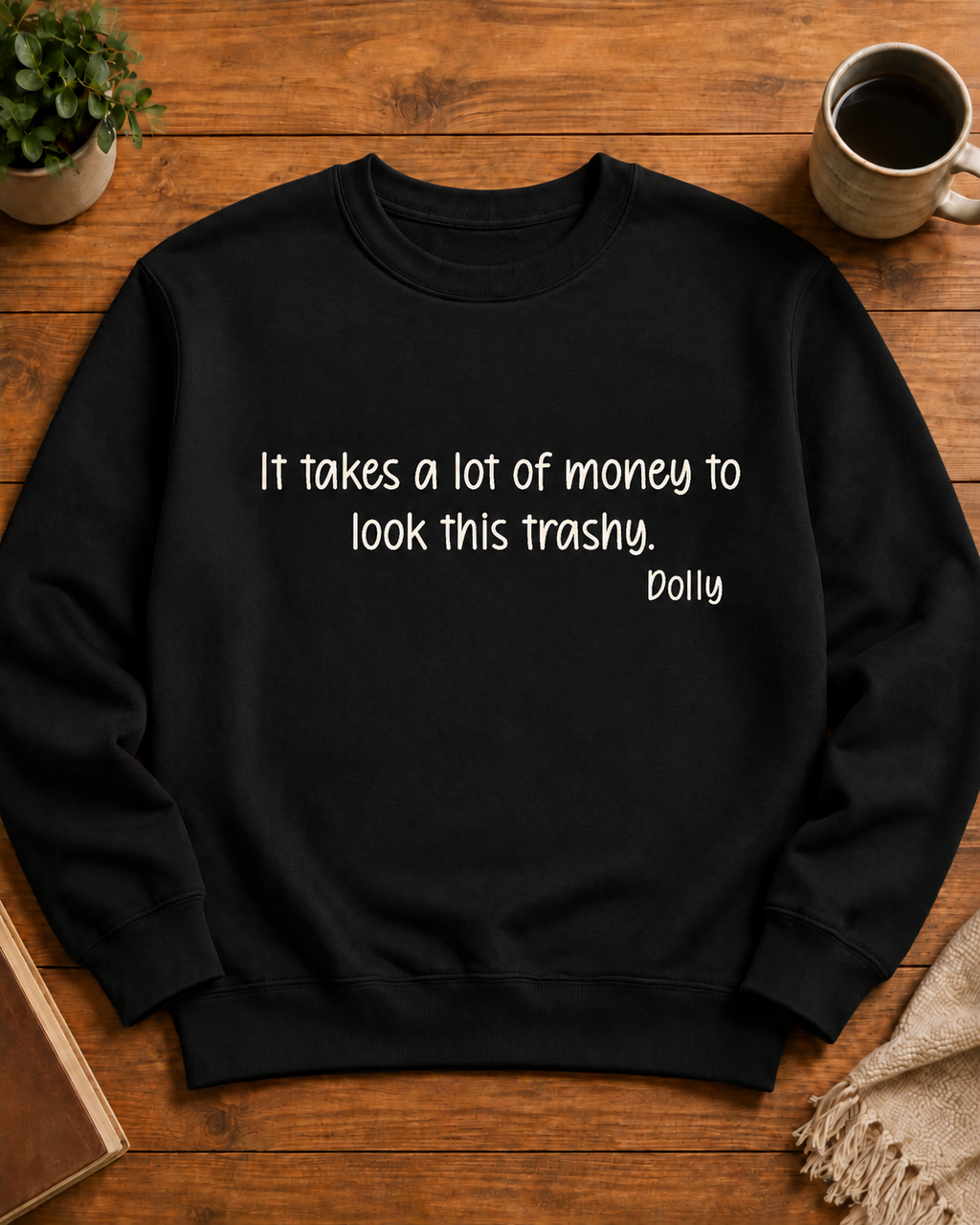 Remembering Dolly Sweatshirt- "It takes a lot of money to look this trashy."